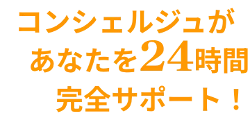 コンシェルジュがあなたを24時間完全サポート